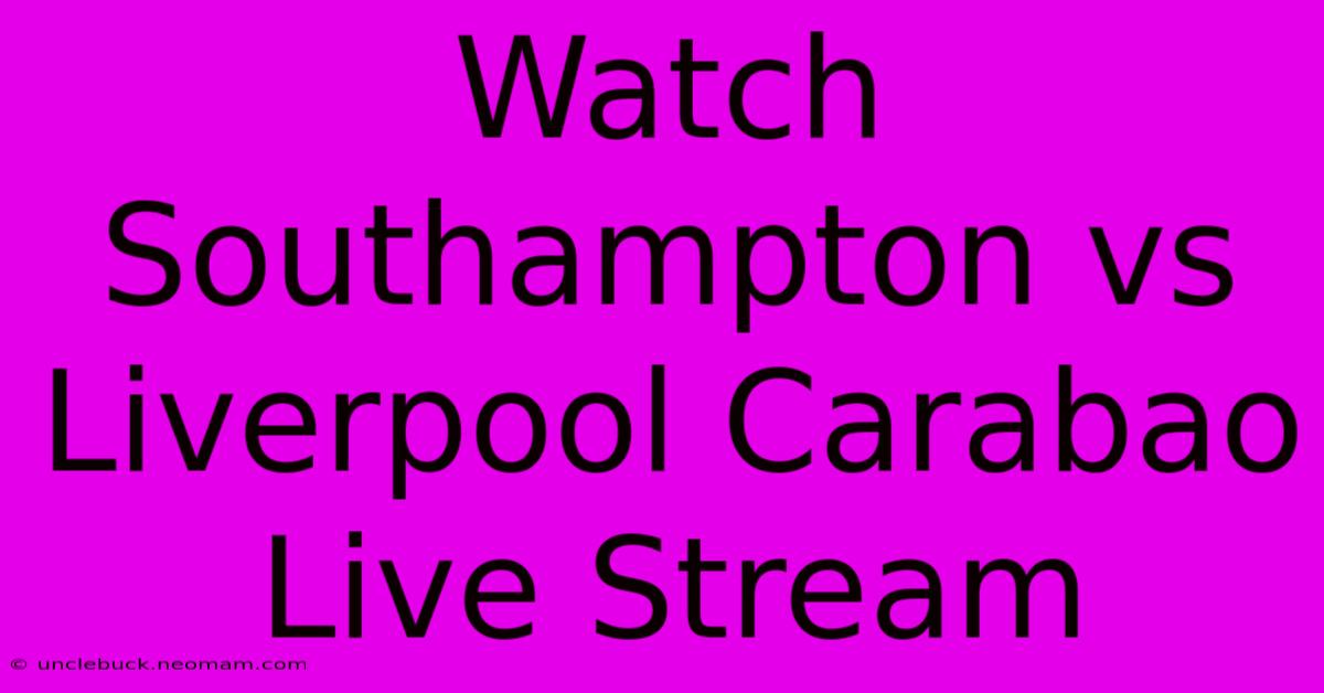 Watch Southampton Vs Liverpool Carabao Live Stream