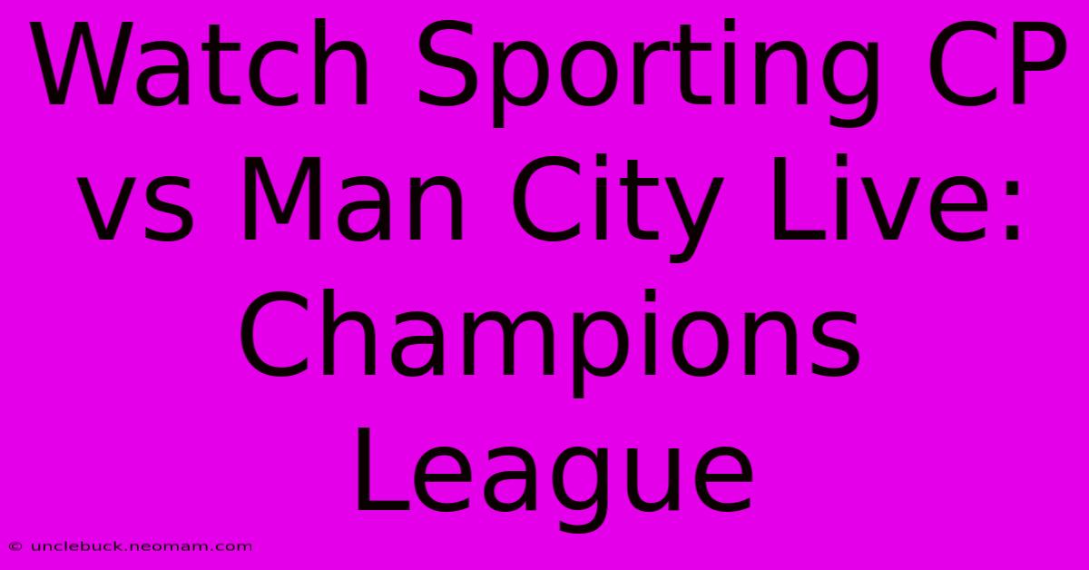 Watch Sporting CP Vs Man City Live: Champions League