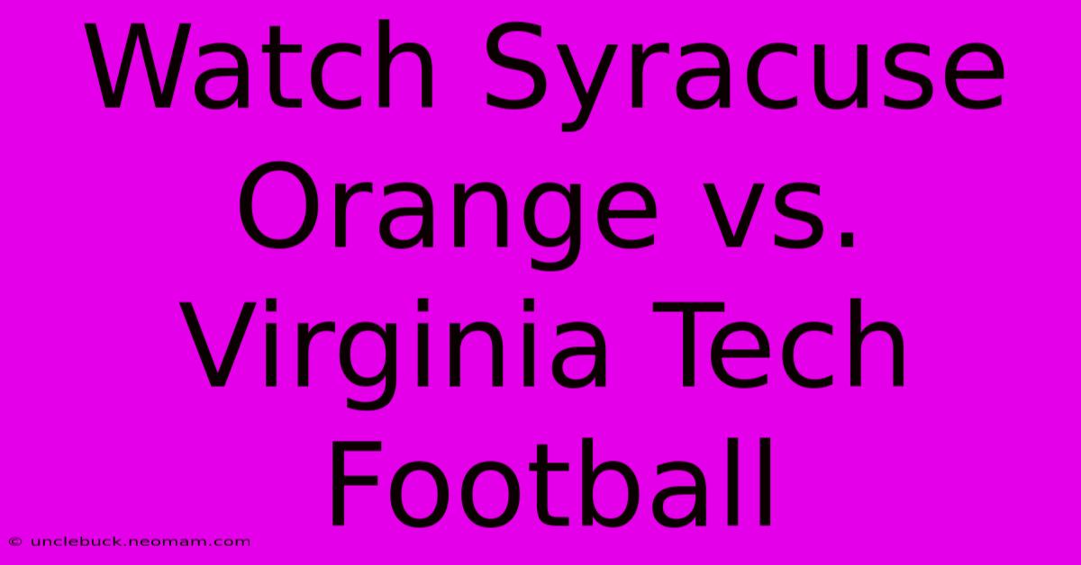 Watch Syracuse Orange Vs. Virginia Tech Football