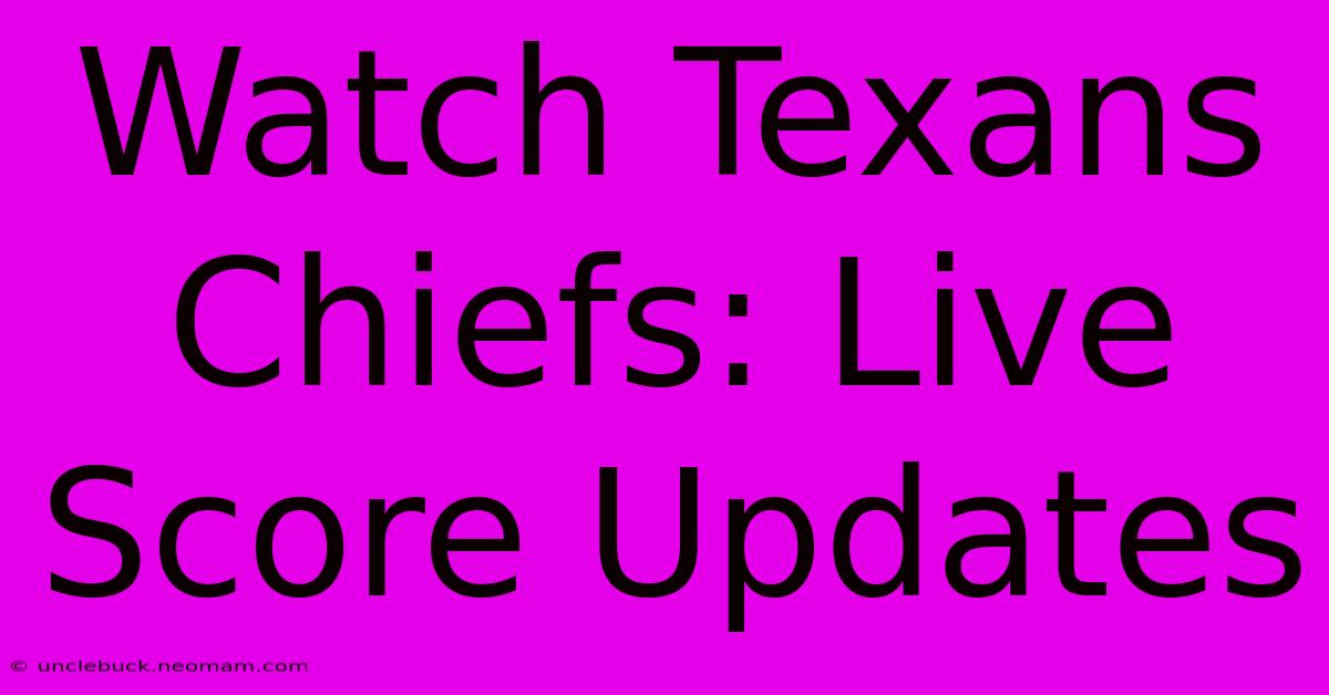 Watch Texans Chiefs: Live Score Updates