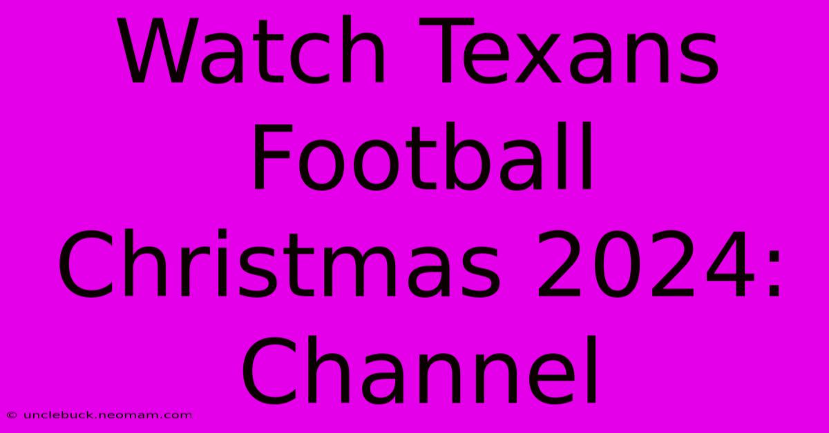 Watch Texans Football Christmas 2024: Channel