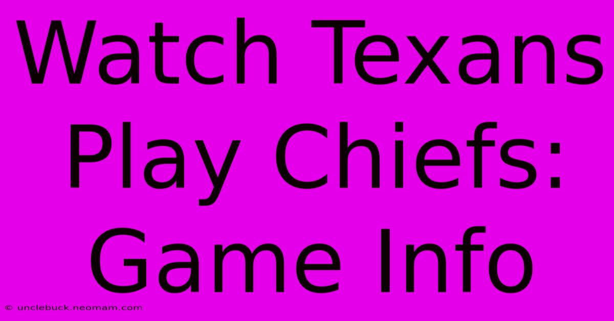 Watch Texans Play Chiefs: Game Info