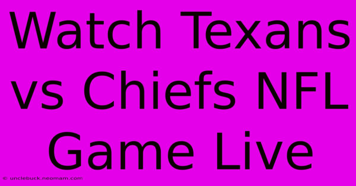 Watch Texans Vs Chiefs NFL Game Live