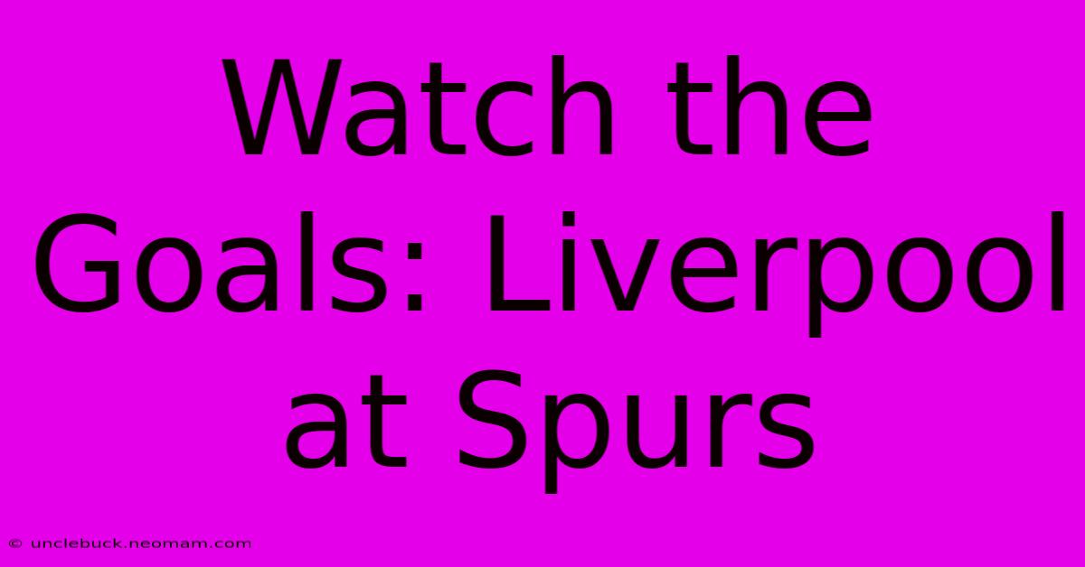 Watch The Goals: Liverpool At Spurs