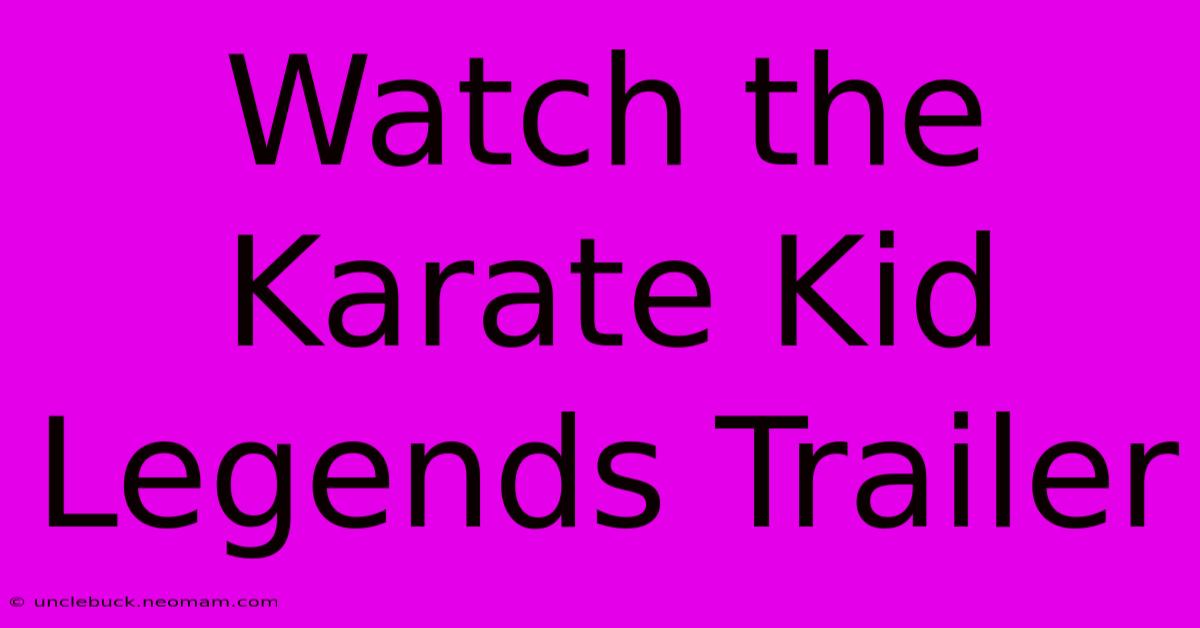 Watch The Karate Kid Legends Trailer