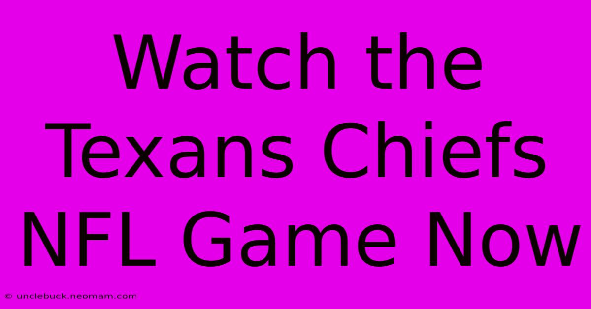 Watch The Texans Chiefs NFL Game Now