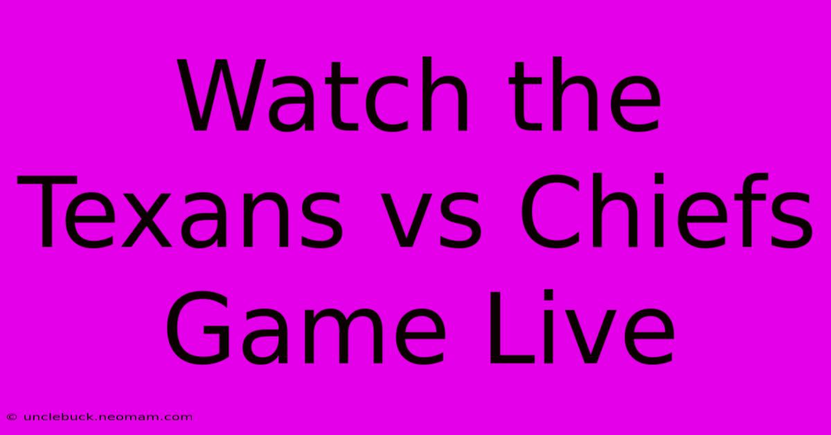 Watch The Texans Vs Chiefs Game Live