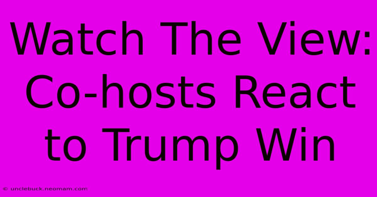 Watch The View: Co-hosts React To Trump Win