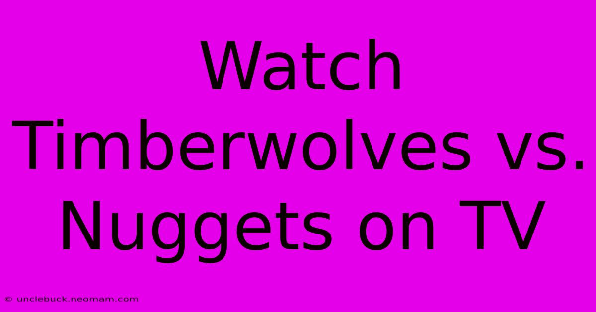 Watch Timberwolves Vs. Nuggets On TV