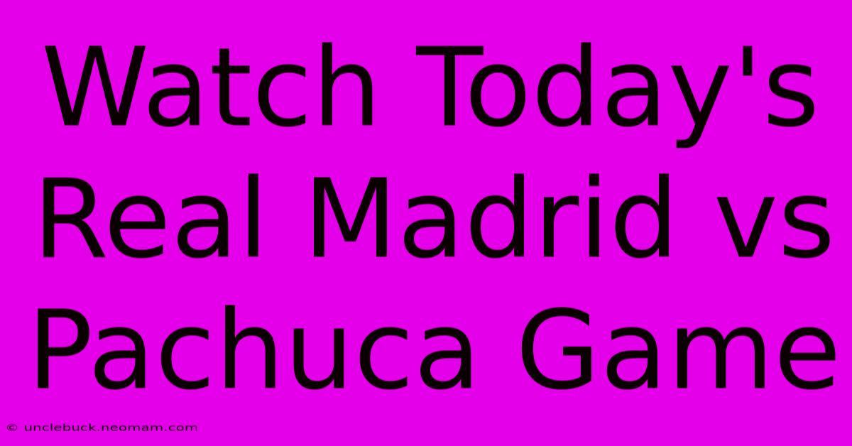 Watch Today's Real Madrid Vs Pachuca Game