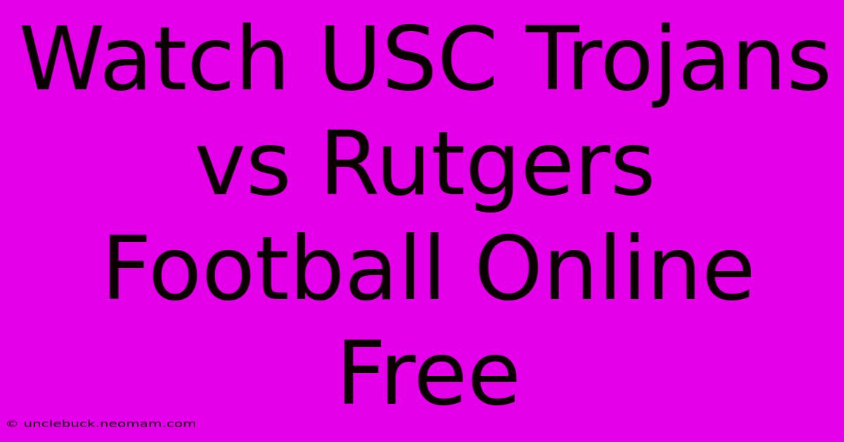 Watch USC Trojans Vs Rutgers Football Online Free