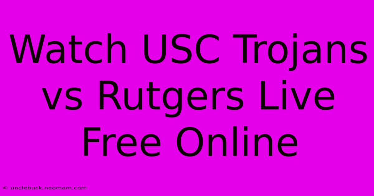 Watch USC Trojans Vs Rutgers Live Free Online