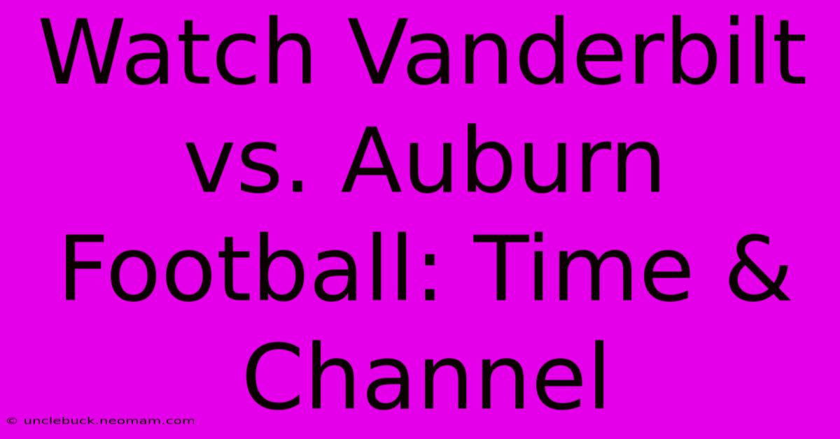 Watch Vanderbilt Vs. Auburn Football: Time & Channel