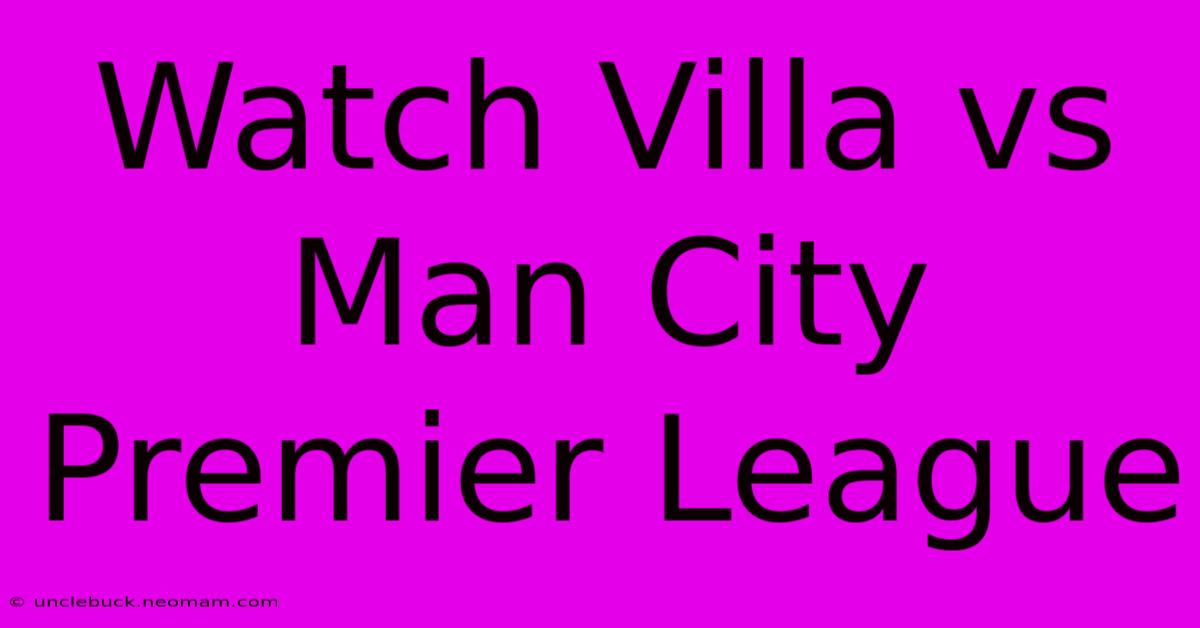 Watch Villa Vs Man City Premier League