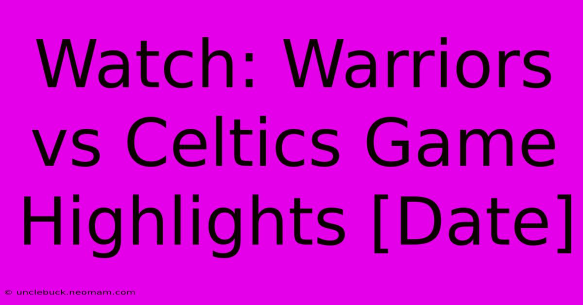 Watch: Warriors Vs Celtics Game Highlights [Date] 