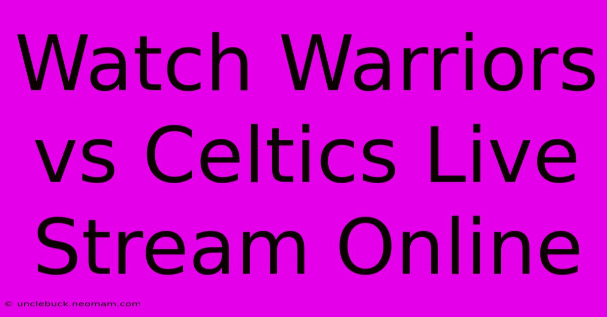 Watch Warriors Vs Celtics Live Stream Online