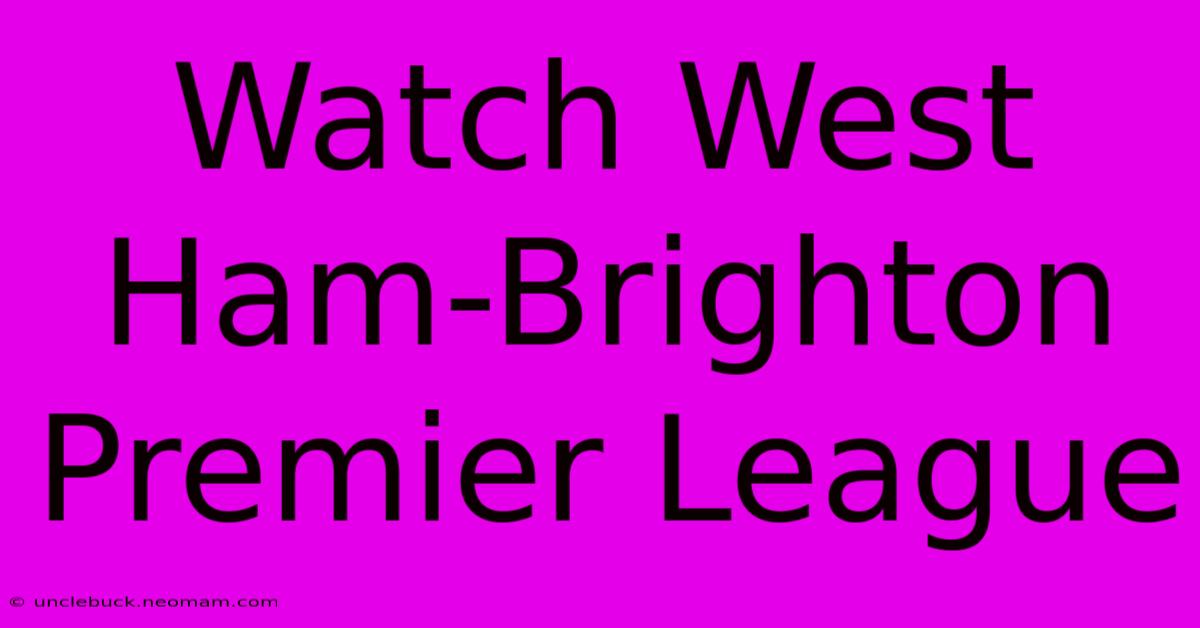 Watch West Ham-Brighton Premier League