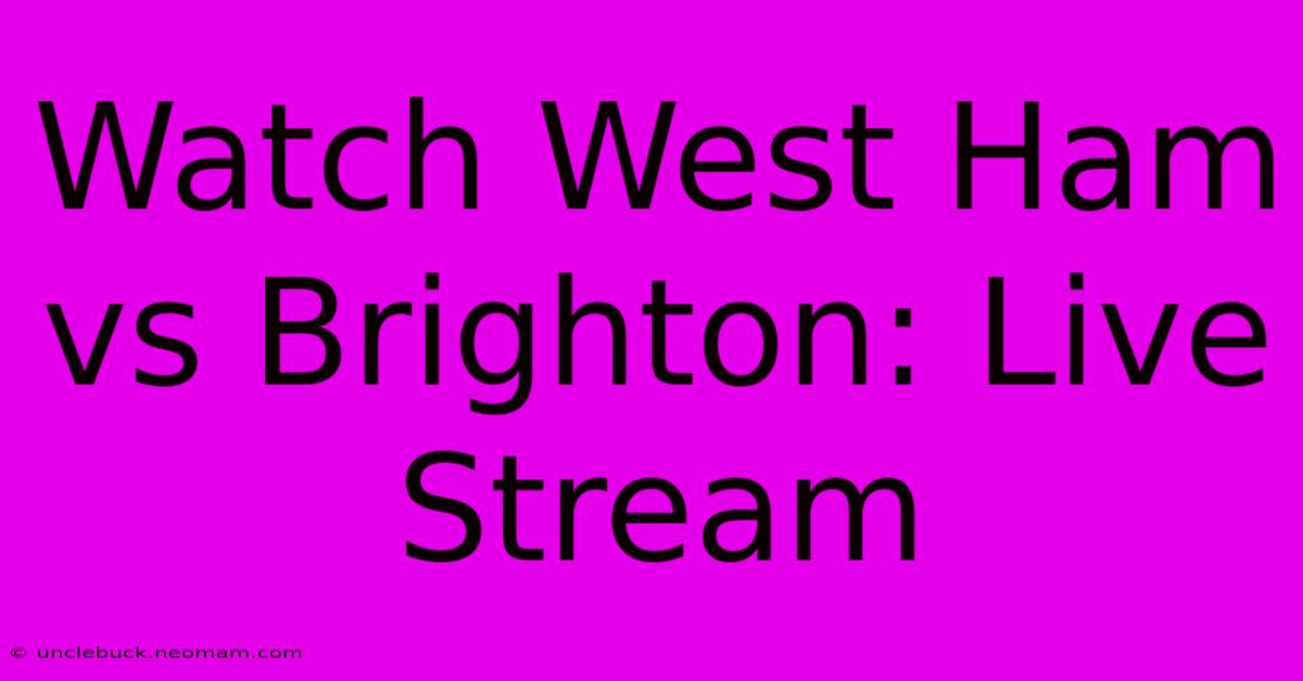 Watch West Ham Vs Brighton: Live Stream