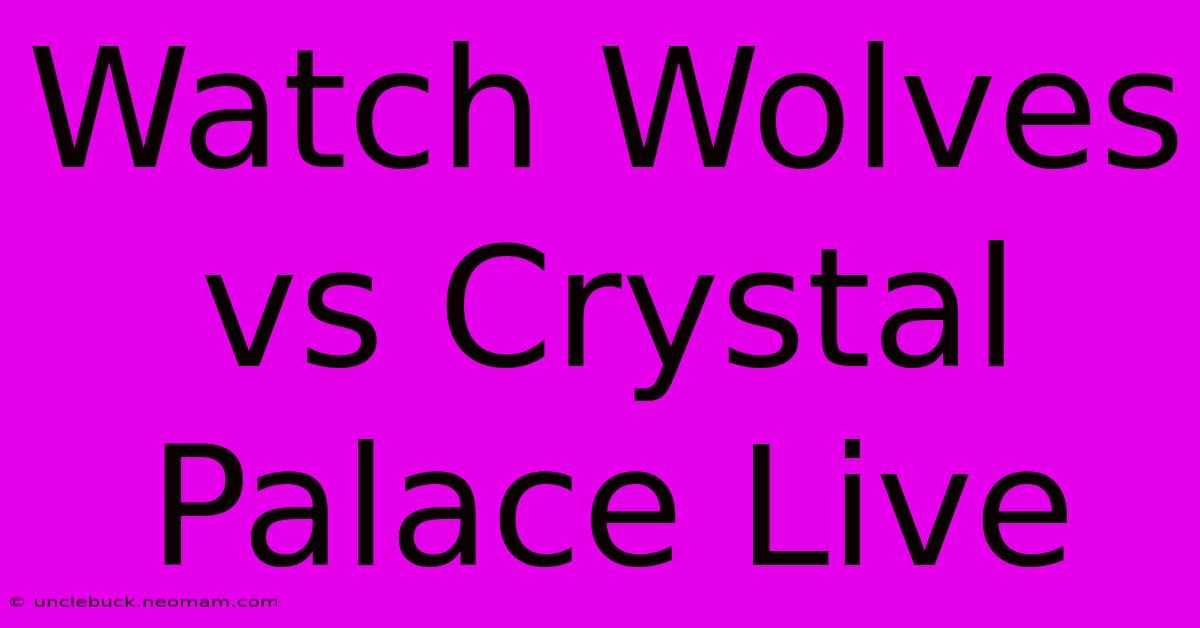 Watch Wolves Vs Crystal Palace Live