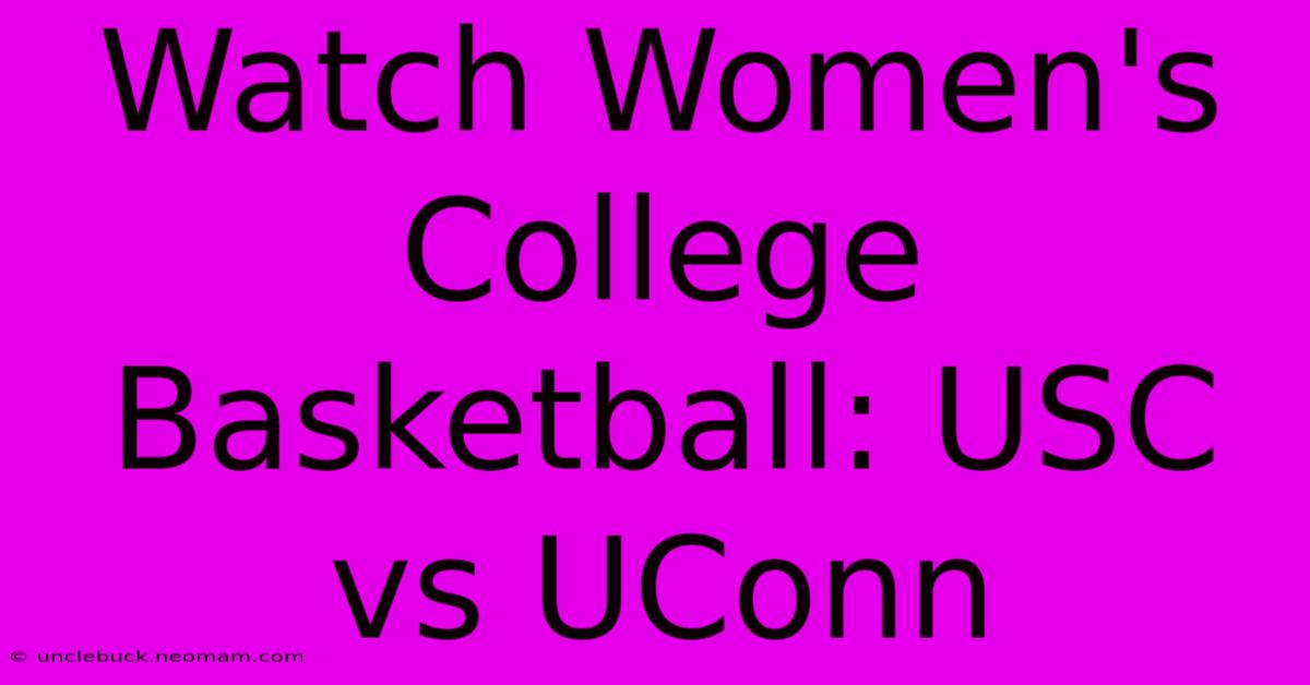 Watch Women's College Basketball: USC Vs UConn