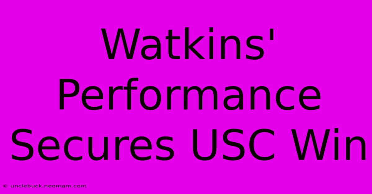 Watkins' Performance Secures USC Win