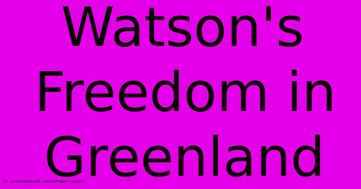 Watson's Freedom In Greenland