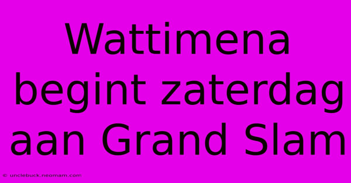 Wattimena Begint Zaterdag Aan Grand Slam