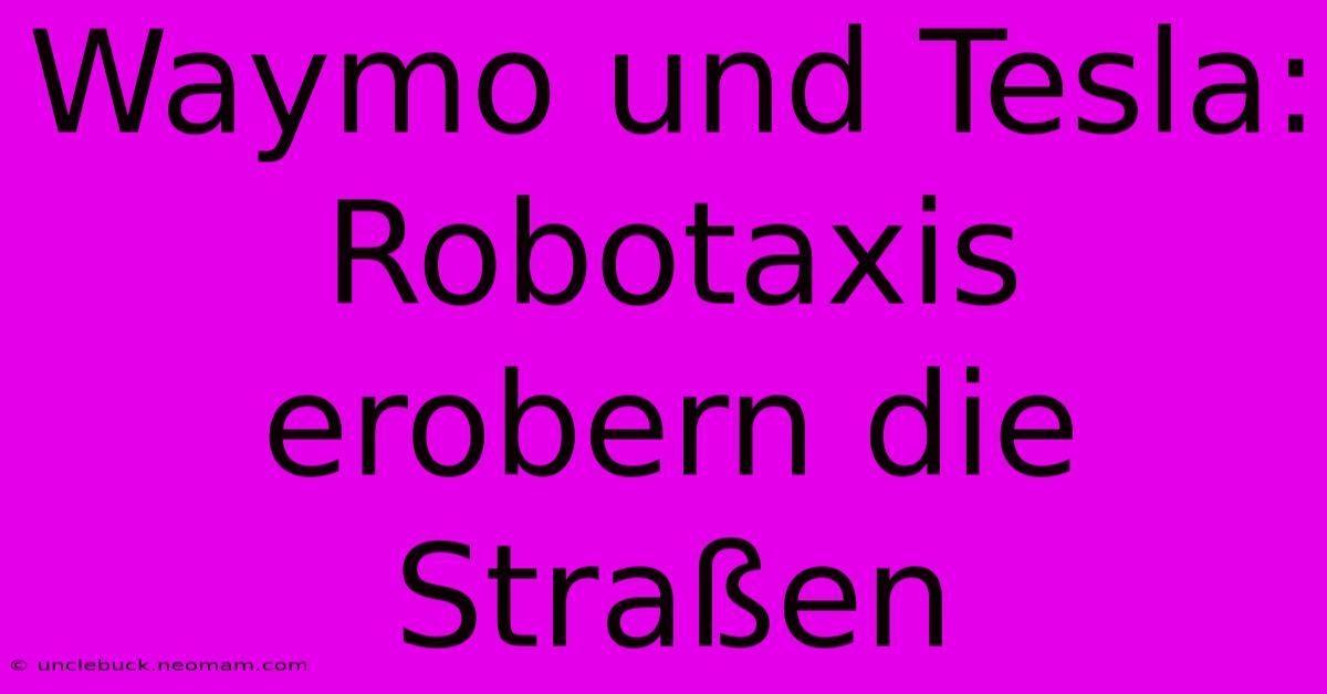 Waymo Und Tesla: Robotaxis Erobern Die Straßen