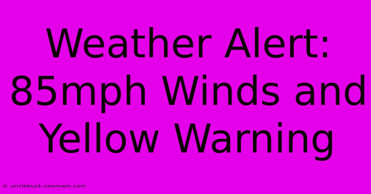 Weather Alert: 85mph Winds And Yellow Warning