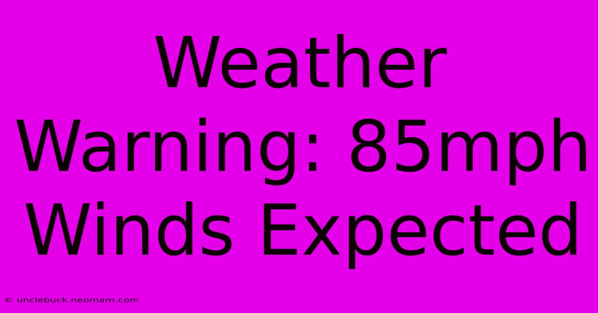 Weather Warning: 85mph Winds Expected