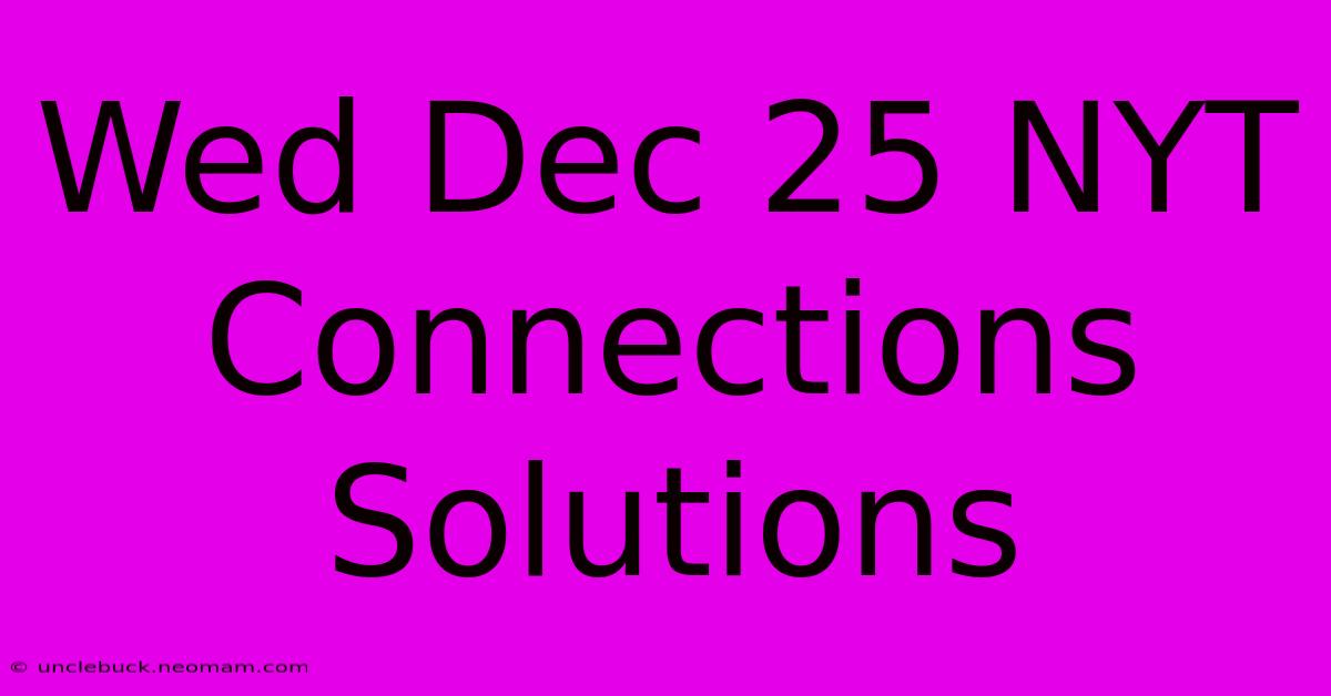 Wed Dec 25 NYT Connections Solutions