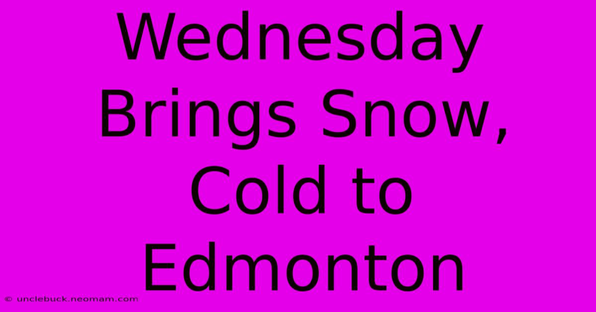 Wednesday Brings Snow, Cold To Edmonton