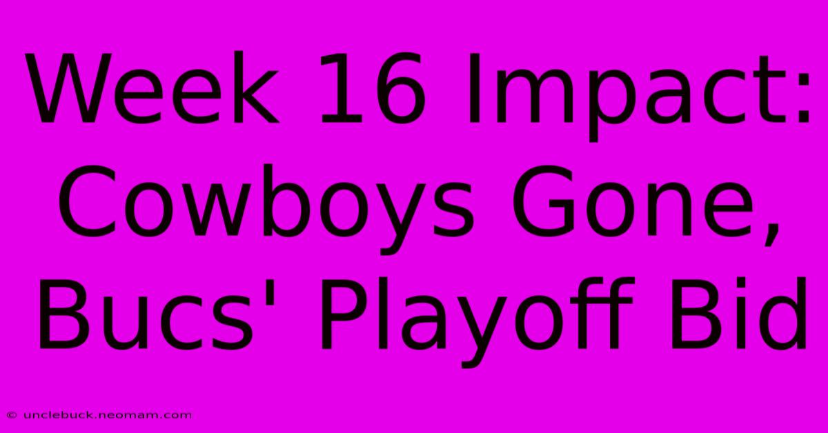 Week 16 Impact: Cowboys Gone, Bucs' Playoff Bid