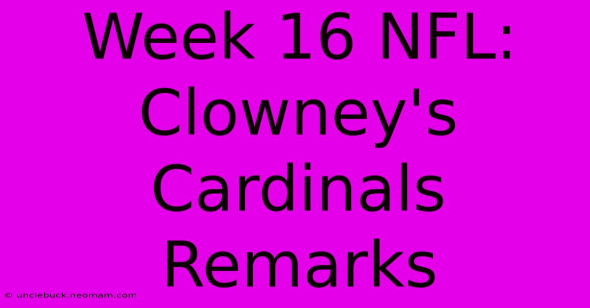 Week 16 NFL: Clowney's Cardinals Remarks