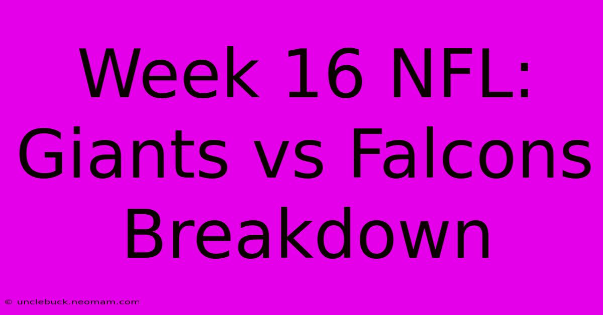 Week 16 NFL: Giants Vs Falcons Breakdown