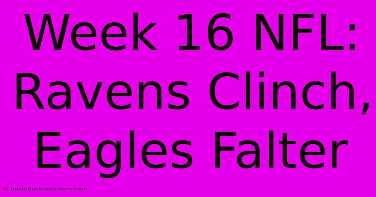 Week 16 NFL: Ravens Clinch, Eagles Falter