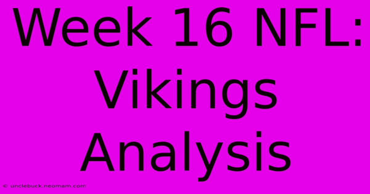 Week 16 NFL: Vikings Analysis