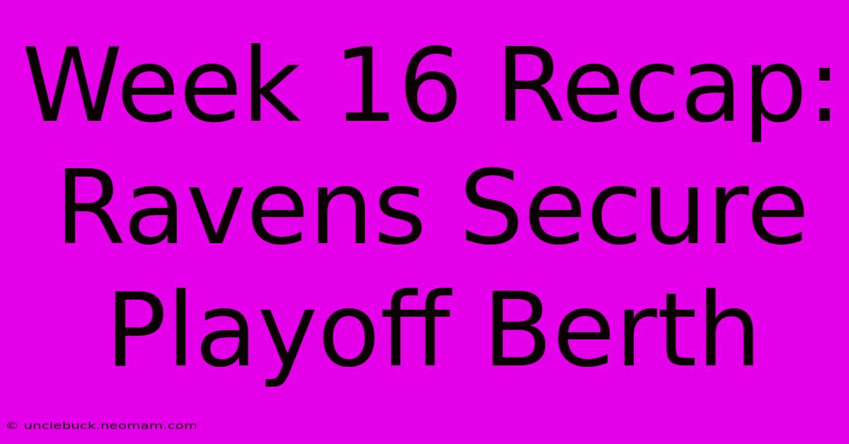 Week 16 Recap: Ravens Secure Playoff Berth