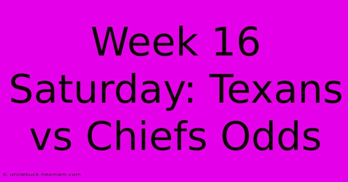 Week 16 Saturday: Texans Vs Chiefs Odds