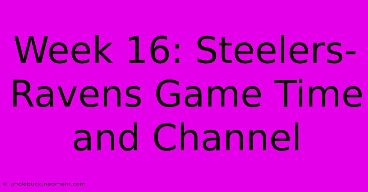 Week 16: Steelers-Ravens Game Time And Channel