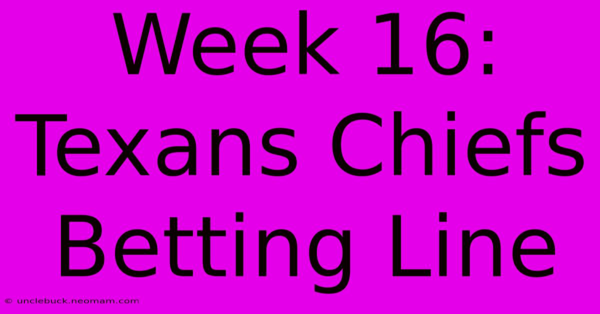 Week 16: Texans Chiefs Betting Line