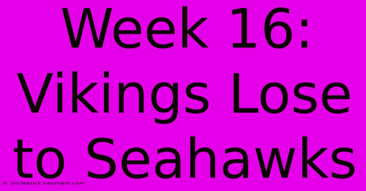 Week 16: Vikings Lose To Seahawks