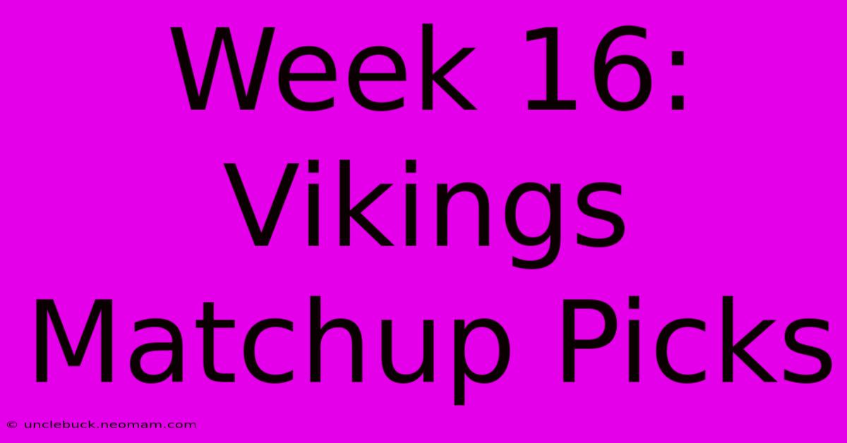 Week 16: Vikings Matchup Picks