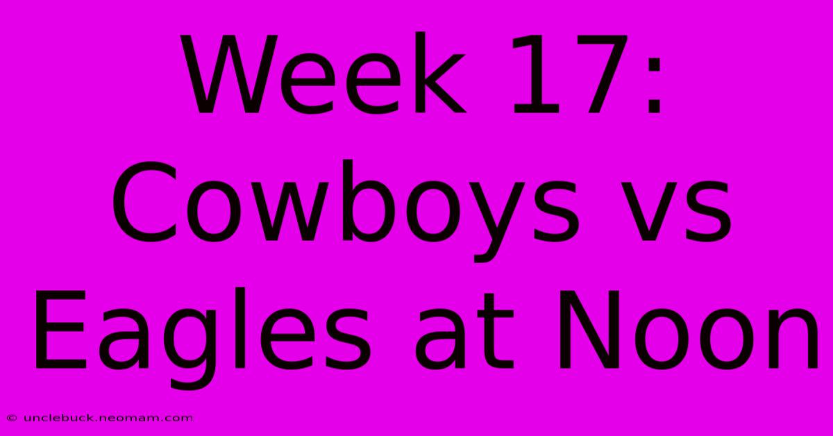 Week 17: Cowboys Vs Eagles At Noon