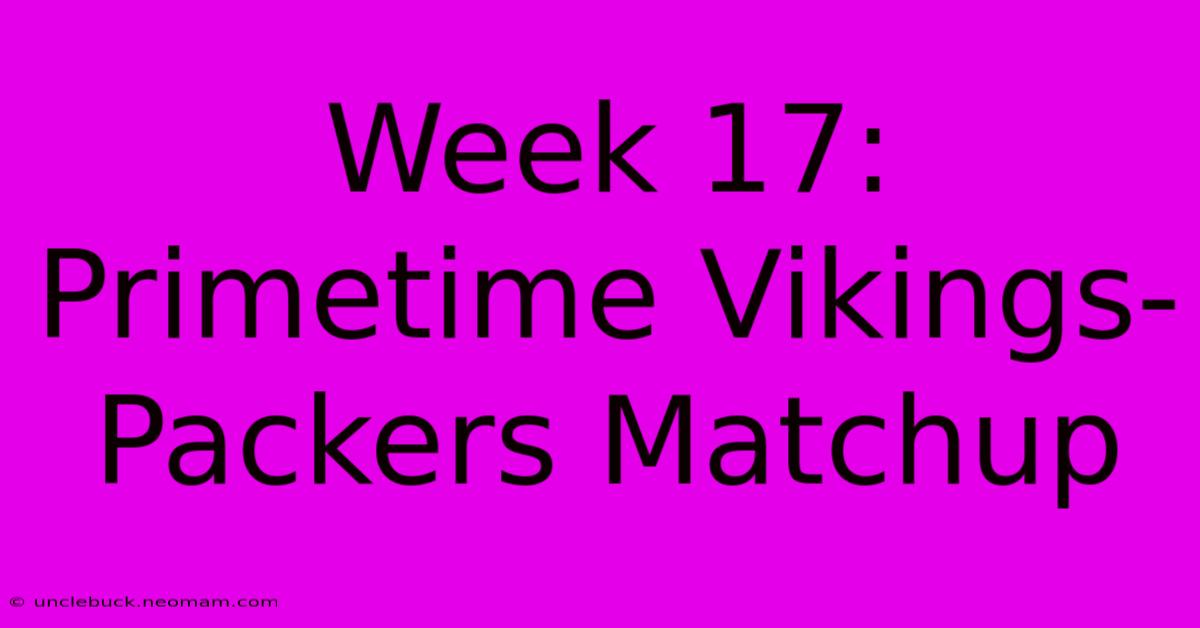 Week 17: Primetime Vikings-Packers Matchup