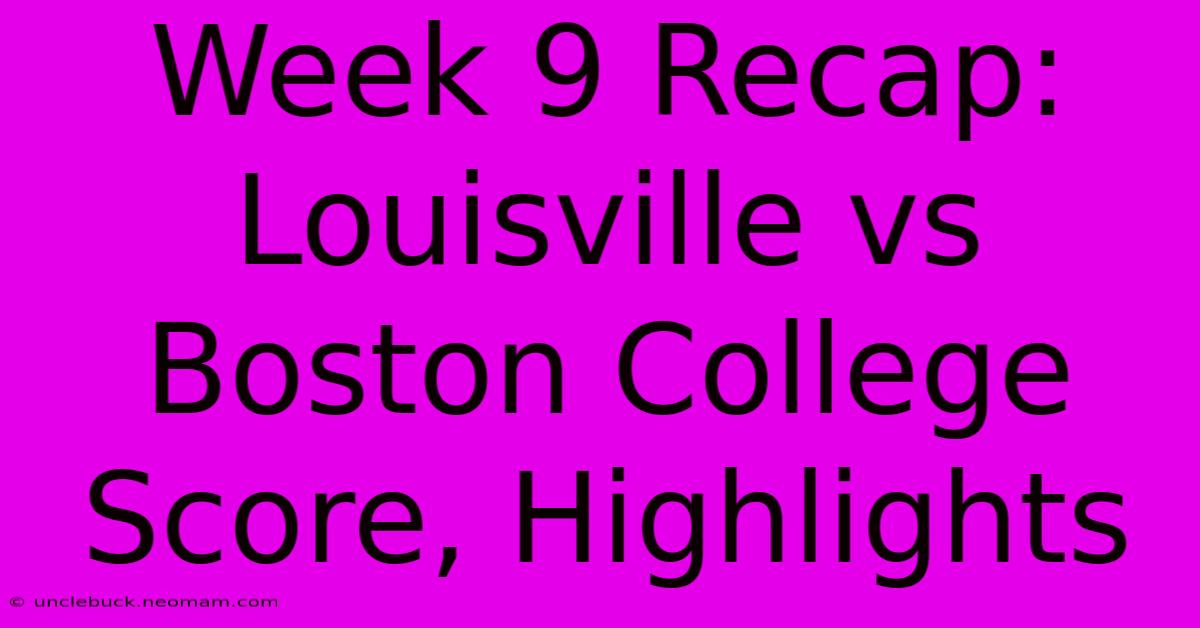 Week 9 Recap: Louisville Vs Boston College Score, Highlights