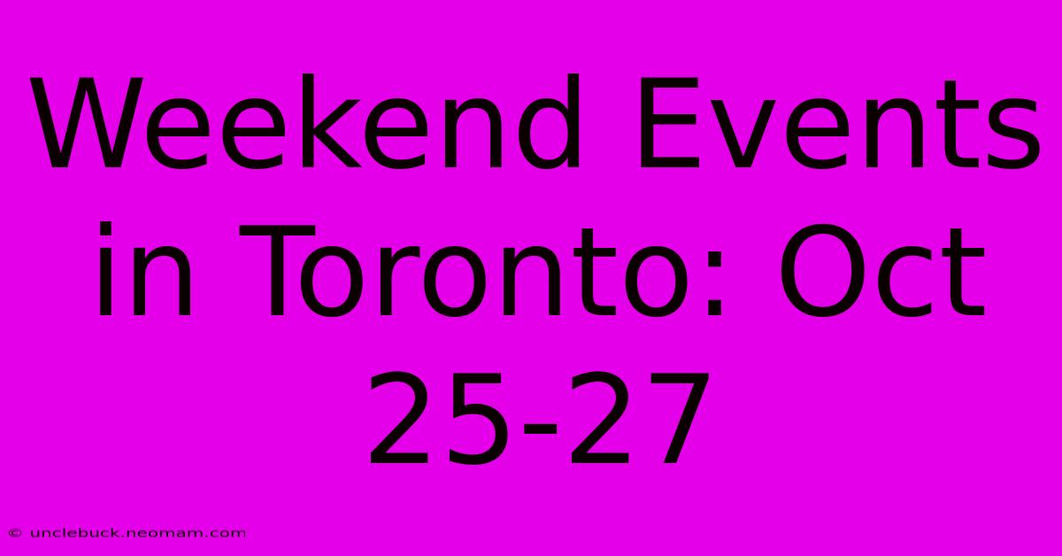 Weekend Events In Toronto: Oct 25-27