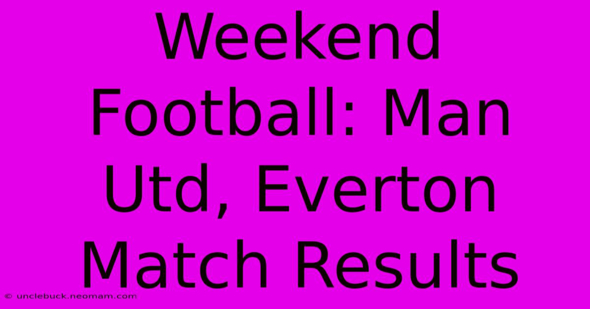 Weekend Football: Man Utd, Everton Match Results