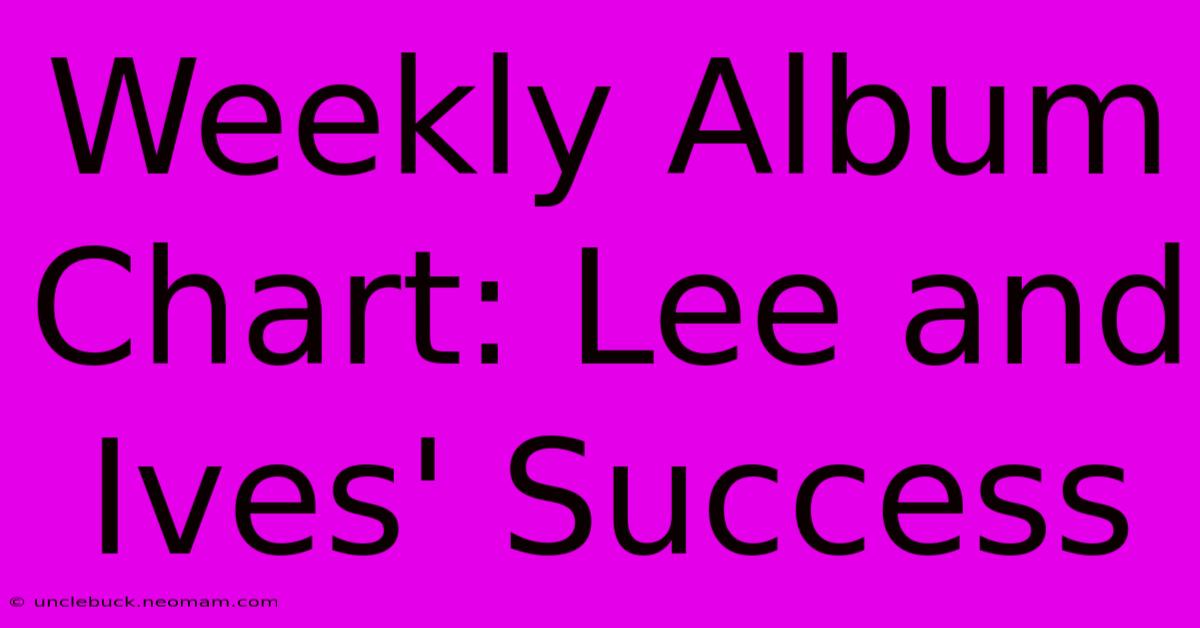 Weekly Album Chart: Lee And Ives' Success