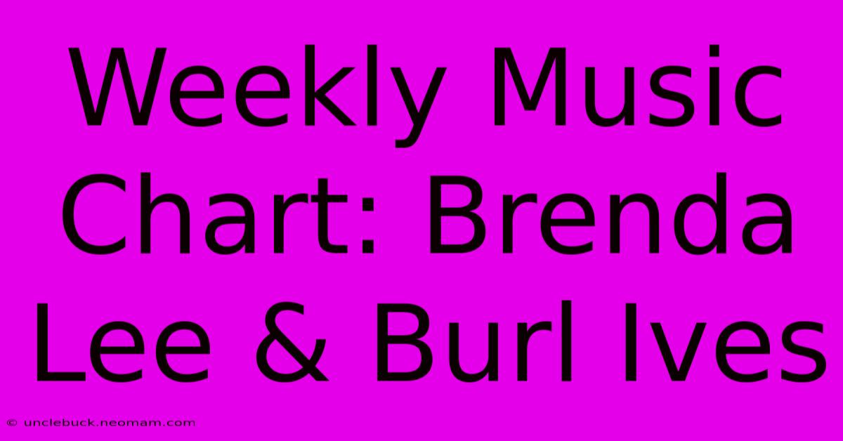 Weekly Music Chart: Brenda Lee & Burl Ives